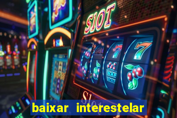 baixar interestelar 4k dublado